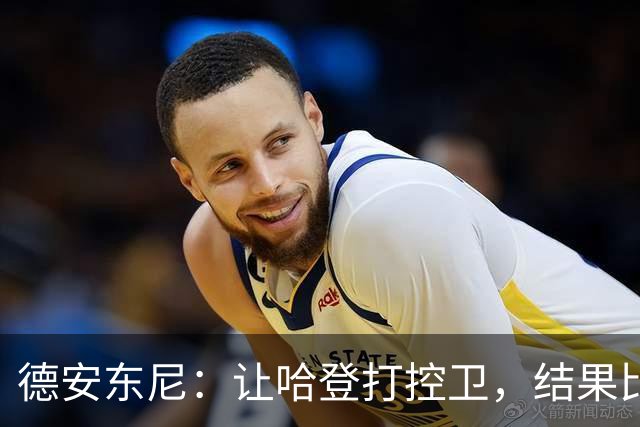 德安东尼：让哈登打控卫，结果比我预想的还猛